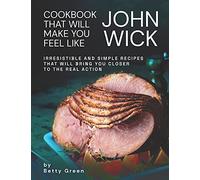 Cookbook That Will Make You Feel Like John Wick: Irresistible And Simple Recipes That Will Bring You Closer To The Real Action