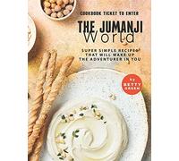 Cookbook Ticket To Enter The Jumanji World: Super Simple Recipes That Will Wake Up The Adventurer In You