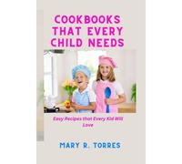 Cookbooks That Every Child Needs: Easy Recipes That Every Kid Will Love