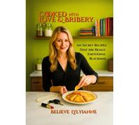 Cooked with Love & Bribery: My Secret Recipes That Are Really Emotional Blackmail