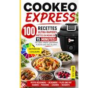 Cookeo Express: 100 Recettes Ultra Rapides Prêtes en Moins de 15 Minutes : Des repas simples, gourmands et faciles pour tous les jours