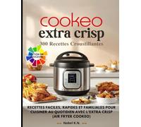 Cookeo Extra Crisp - 300 Recettes Croustillantes: Recettes faciles, rapides et familiales pour cuisiner au quotidien avec l’Extra Crisp (air fryer Cookeo)