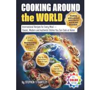 Cooking Around the World: International Recipes for Every Meal - Classic, Modern, and Authentic Dishes You Can Cook at Home