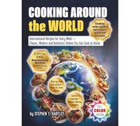 Cooking Around the World: International Recipes for Every Meal - Classic, Modern, and Authentic Dishes You Can Cook at Home