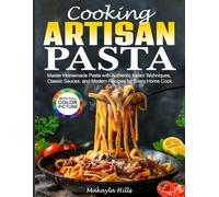 Cooking Artisan Pasta: Master Homemade Pasta with Authentic Italian Techniques, Classic Sauces, and Modern Recipes for Every Home Cook