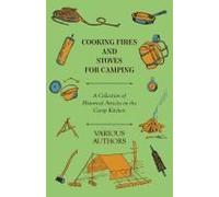 Cooking Fires And Stoves For Camping - A Collection Of Historical Articles On The Camp Kitchen
