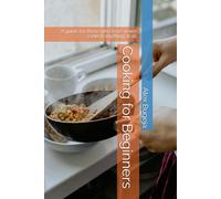 Cooking for Beginners: A guide for those who have never cooked anything at all