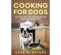 Cooking for Dogs: Delicious and Juicy Duck Recipes for Happy and Healthy Tails