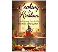 Cooking For Krishna: The Sacred Art Of Devotional Cooking (Transforming Your Kitchen Into Your Temple)