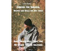 Cooking for Survival: Quick Meals, Wild Foods, and No-Power Cooking Solutions