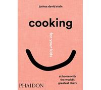 COOKING FOR YOUR KIDS: AT HOME WITH THE WORLD'S GREATEST CHEFS
