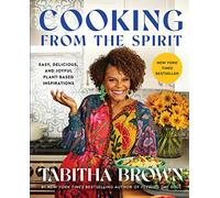 Cooking from the Spirit: Easy, Delicious, and Joyful Plant-Based Inspirations