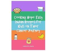 Cooking Hope: Easy Indian Recipes For Kids On Their Cancer Journey
