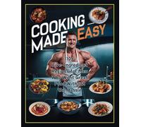 Cooking Made Easy: 110+ Five-Ingredient Recipes For Men Who Want Great Food Without The Hassle