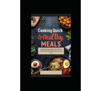Cooking Quick & Healthy Meals: Stop Wasting Time in the Kitchen and Still Eat Nutritious Food Every Day: How to Prepare Fast, Affordable, and Delicious Meals in 30 Minutes or Less