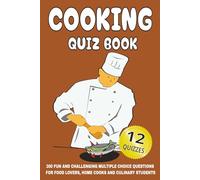 Cooking Quiz Book: 300 Fun and Challenging Multiple Choice Questions for Food Lovers, Home Cooks and Culinary Students