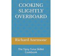 COOKING SLIGHTLY OVERBOARD: The Tipsy Tuna Skillet Cookbook