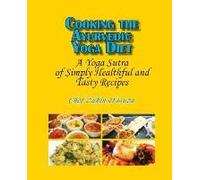 Cooking The Ayurvedic Yoga Diet: A Yoga Sutra Of Simply Healthful And Tasty Recipes