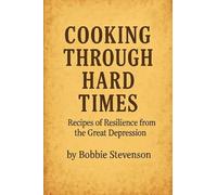 Cooking Through Hard Times Great Depression-Era Recipes From Real Families