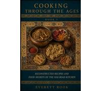COOKING THROUGH THE AGES: Reconstructed Recipes and Food Secrets of the Silk Road Kitchen