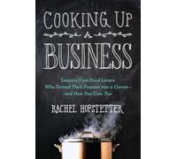Cooking Up a Business: Lessons from Food Lovers Who Turned Their Passion into a Career -- and How You Can, Too