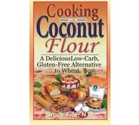 Cooking with Coconut Flour: A Delicious Low-Carb, Gluten-Free Alternative to Wheat - [Version Originale] Inconnu (Auteur)