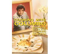 Cooking With Columbo: Suppers With The Shambling Sleuth: Episode guides and recipes from the kitchen of Peter Falk and many of his Columbo co-stars