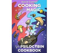 Cooking with Magic Mushrooms: The Psilocybin Cookbook