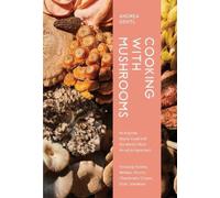 Cooking with Mushrooms: A Fungi Lover's Guide to the World's Most Versatile,
