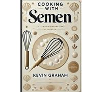 COOKING WITH SEMEN: Cooking With Semen: A recipe book disguised as a genuine 6x9 paperback with an extremely obscene and hilarious joke. Make your loved ones laugh with this wonderful present.