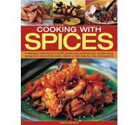 Cooking With Spices: A Delicious Collection of Over 90 Classic and Contemporary Recipes Using Spices from Around the World, Shown Step by Step in 450 Photographys