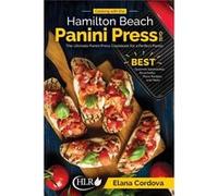 Cooking with the Hamilton Beach Panini Press Grill The Ultimate Panini Press Cookbook for a Perfect Panini Gourmet Sandwiches Bruschetta Pizza Recipes and Elana CordovaElana Cordova (Auteur)