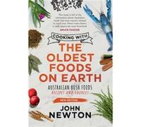 Cooking with the Oldest Foods on Earth by John Newton John Newton (Auteur)