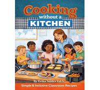 Cooking Without a Kitchen: Simple & Inclusive Classroom Recipes