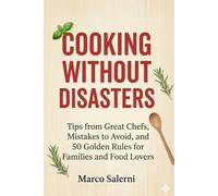 COOKING WITHOUT DISASTERS: Tips from Great Chefs, Mistakes to Avoid, and 50 Golden Rules for Families and Food Lovers