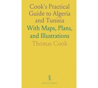 Cook's Practical Guide to Algeria and Tunisia: With Maps, Plans, and Illustrations