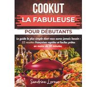 COOKUT LA FABULEUSE POUR DÉBUTANTS: Le guide le plus simple dont vous aurez jamais besoin : 52 recettes françaises rapides et faciles prêtes en moins de 30 minutes.