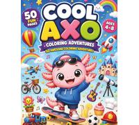 Cool Axo Coloring Adventures: 50 Fun Coloring Pages for Kids Ages 4-8 with Animals, Space, Ocean, Travel & More