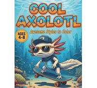 Cool Axolotl Coloring Book for Kids Ages 4-8: Awesome Styles to Color: Funny and Kawaii Mexican Walking Fish Coloring Pages | Skateboard, Sports, and Adventure Themes for Boys & Girls