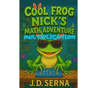 Cool Frog Nick’s Math Adventure (Multiplication): Where Numbers Leap, Giggles Echo, And Learning Feels Like Play! (Cool Frog Nick’s Adventures For Kids Ages 6 To 10)