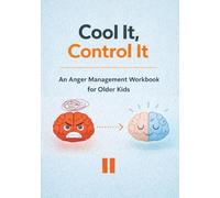 Cool It, Control It: An Anger Management Workbook for Older Kids: Guided Prompts & Practical Tools for Emotional Regulation Skills, Coping Strategies ... Better Behaviors for Children Ages 9-13