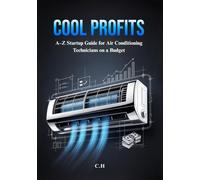 Cool Profits: A-Z Startup Guide for Air Conditioning Technicians on a Budget -Launch Fast, Work Local, and Build a Profitable HVAC Business with Low Overhead and High Income Potential