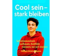 "Cool sein - stark bleiben": Selbstbewusstsein aufbauen, Konflikte meistern, bei sich bleiben