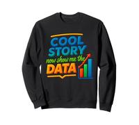 Cool Story Now Show Me The Data Chart Scientist Data Science Sweatshirt