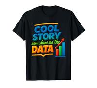 Cool Story Now Show Me The Data Chart Scientist Data Science T-Shirt
