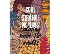 Cool Strange Pictures Coloring Book for Adults: Weird and Unique Images to Color for Relaxation and Mindfulness, Creative and Quirky Pictures to Spark ... Designs for Stress Relief and Fun