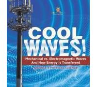 Cool Waves! Mechanical Vs. Electromagnetic Waves And How Energy Is Transferred Grade 6-8 Physical Science