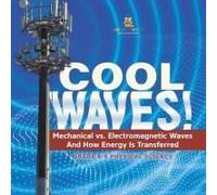 Cool Waves! Mechanical Vs. Electromagnetic Waves And How Energy Is Transferred Grade 6-8 Physical Science