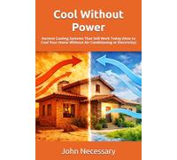 Cool Without Power: Ancient Cooling Systems That Still Work Today (How to Cool Your Home Without Air Conditioning or Electricity)