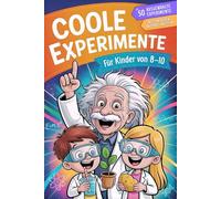 Coole Experimente für Kinder ab 8: Wow, das funktioniert wirklich!: Das Mitmach-Experimente Buch für kluge Köpfe - Forschen, Staunen und Verstehen mit einfachen Hausmitteln